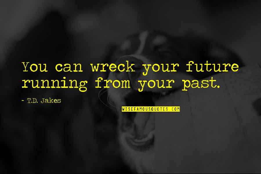 Valentine Memories Quotes By T.D. Jakes: You can wreck your future running from your Valentine Memories Quotes By T.D. Jakes: You can wreck your future running from your