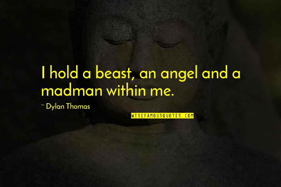 Valentine Mocking Quotes By Dylan Thomas: I hold a beast, an angel and a