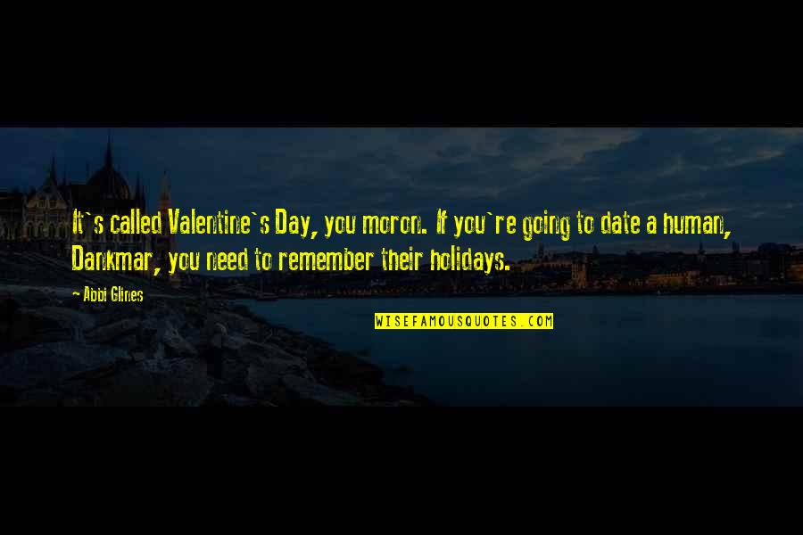 Valentine No Date Quotes By Abbi Glines: It's called Valentine's Day, you moron. If you're