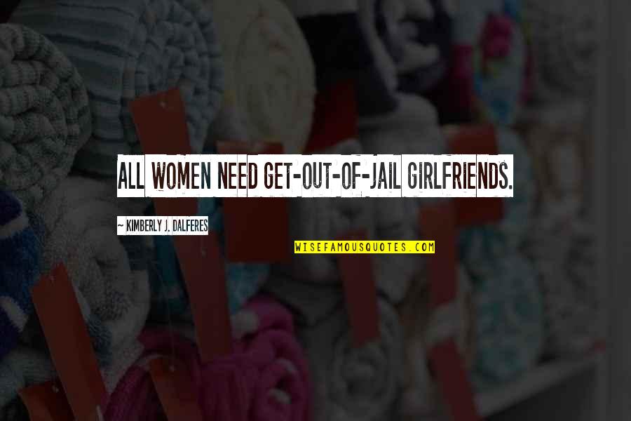 Valentine Offer Quotes By Kimberly J. Dalferes: All women need get-out-of-jail girlfriends.