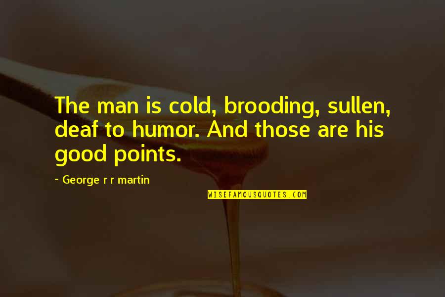 Valentine Quirky Quotes By George R R Martin: The man is cold, brooding, sullen, deaf to