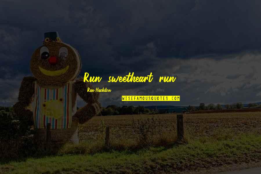 Valentine Run Quotes By Rae Hachton: Run, sweetheart, run.