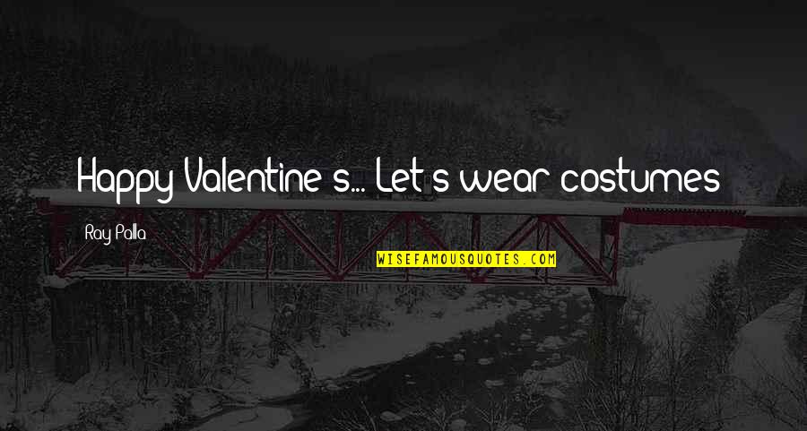 Valentine S Day Quotes Quotes By Ray Palla: Happy Valentine's... Let's wear costumes!