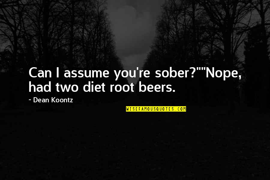 Valentine Secret Admirer Quotes By Dean Koontz: Can I assume you're sober?""Nope, had two diet