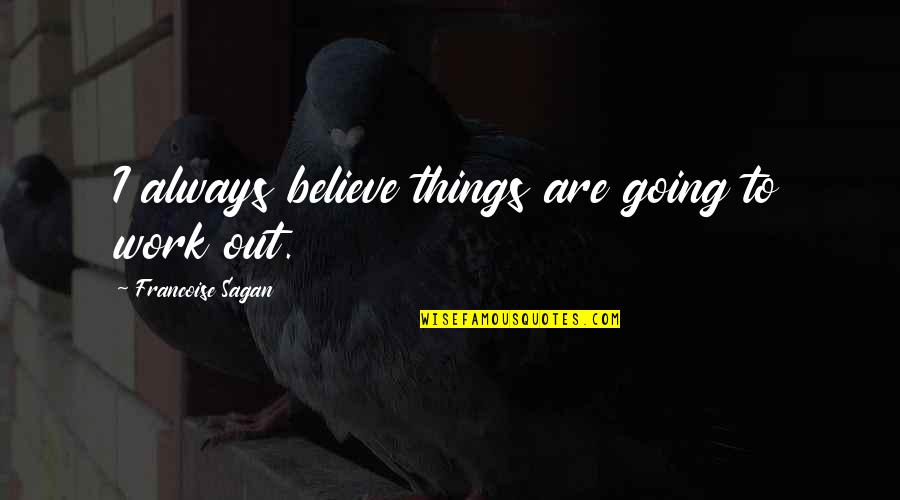 Valentine Single Quotes By Francoise Sagan: I always believe things are going to work
