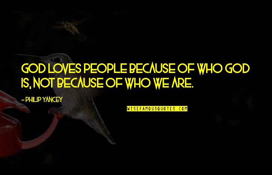 Valentine Wannop Quotes By Philip Yancey: God loves people because of who God is,