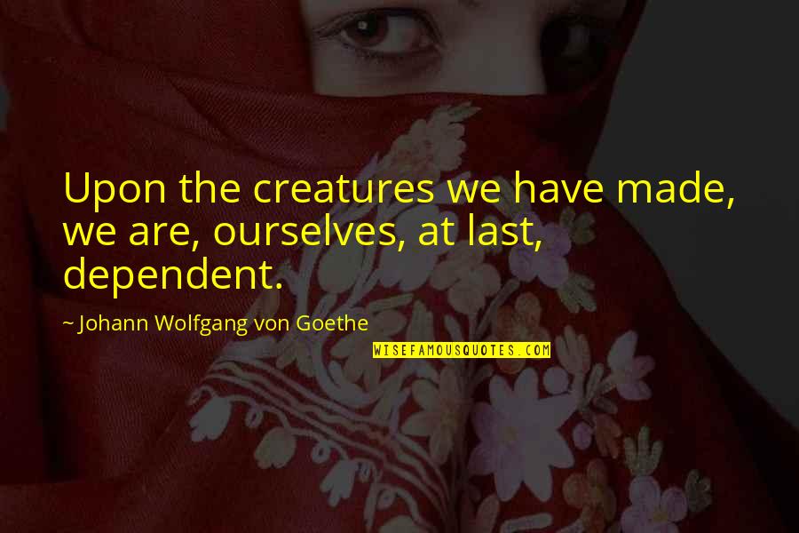 Valentine Week Chocolate Day Quotes By Johann Wolfgang Von Goethe: Upon the creatures we have made, we are, Valentine Week Chocolate Day Quotes By Johann Wolfgang Von Goethe: Upon the creatures we have made, we are,