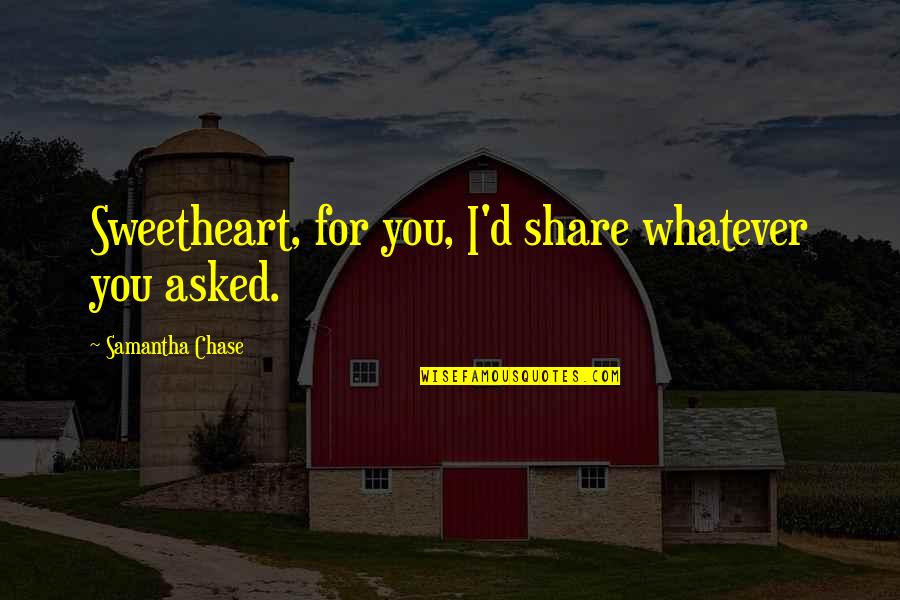 Valentiner And Associates Quotes By Samantha Chase: Sweetheart, for you, I'd share whatever you asked. Valentiner And Associates Quotes By Samantha Chase: Sweetheart, for you, I'd share whatever you asked.