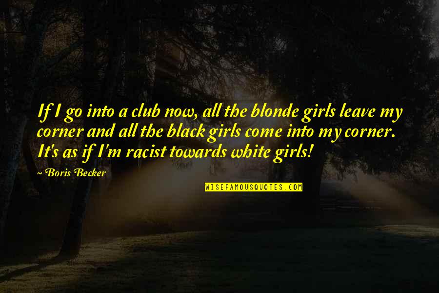 Valentiner Full Quotes By Boris Becker: If I go into a club now, all