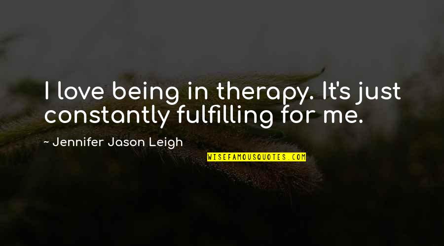 Valentines Business Quotes By Jennifer Jason Leigh: I love being in therapy. It's just constantly Valentines Business Quotes By Jennifer Jason Leigh: I love being in therapy. It's just constantly