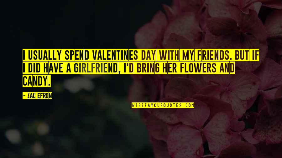Valentines Day And Flowers Quotes By Zac Efron: I usually spend Valentines Day with my friends. Valentines Day And Flowers Quotes By Zac Efron: I usually spend Valentines Day with my friends.