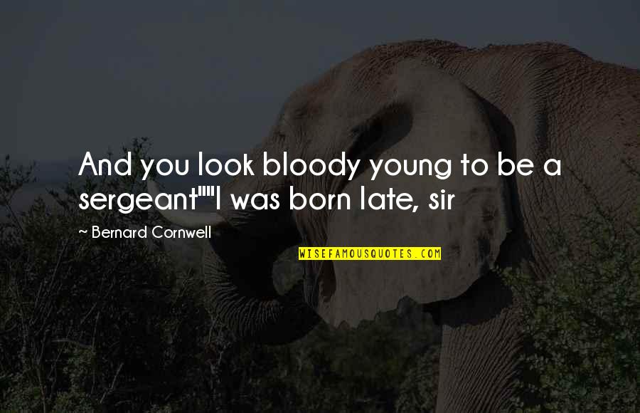 Valentines Day And God Quotes By Bernard Cornwell: And you look bloody young to be a Valentines Day And God Quotes By Bernard Cornwell: And you look bloody young to be a