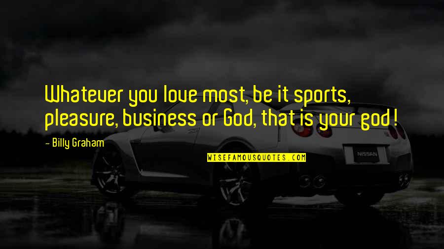 Valentines Day And God Quotes By Billy Graham: Whatever you love most, be it sports, pleasure,