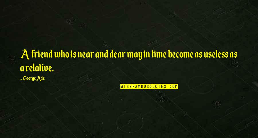 Valentines Day And God Quotes By George Ade: A friend who is near and dear may