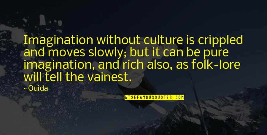 Valentines Day And God Quotes By Ouida: Imagination without culture is crippled and moves slowly;