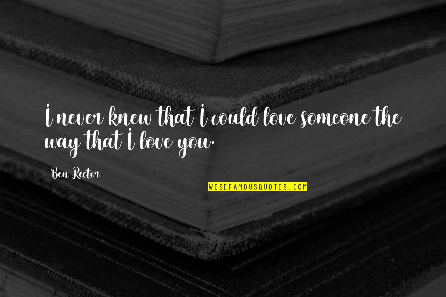 Valentines Day And Love Quotes By Ben Rector: I never knew that I could love someone