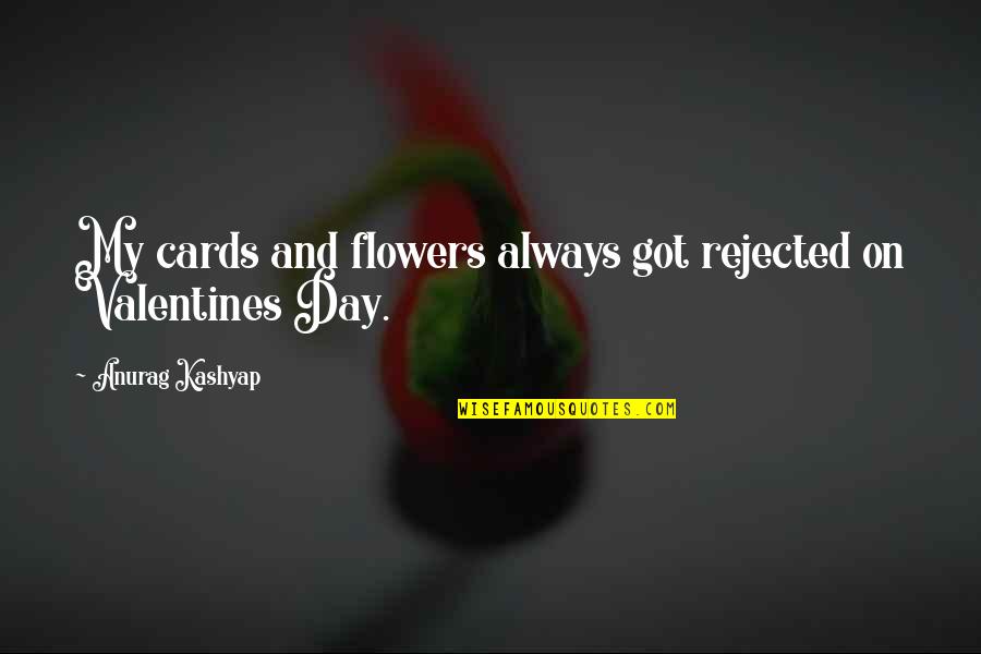 Valentines Day Cards Quotes By Anurag Kashyap: My cards and flowers always got rejected on