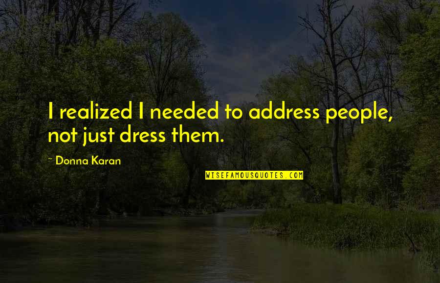 Valentines Day Cliches Quotes By Donna Karan: I realized I needed to address people, not