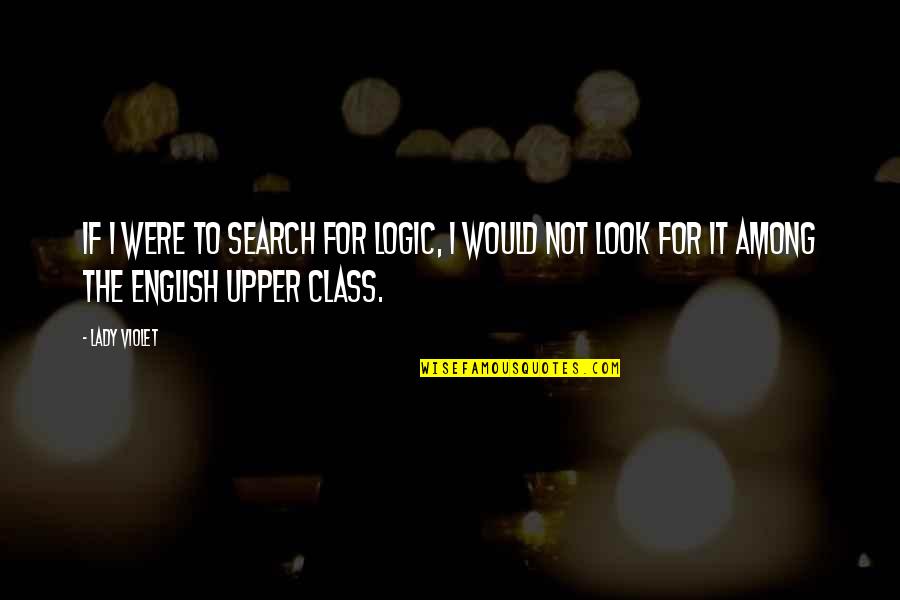 Valentines Day For Husband Quotes By Lady Violet: If I were to search for logic, I