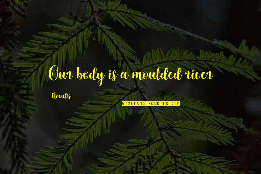 Valentine's Day Fun Quotes By Novalis: Our body is a moulded river Valentine's Day Fun Quotes By Novalis: Our body is a moulded river