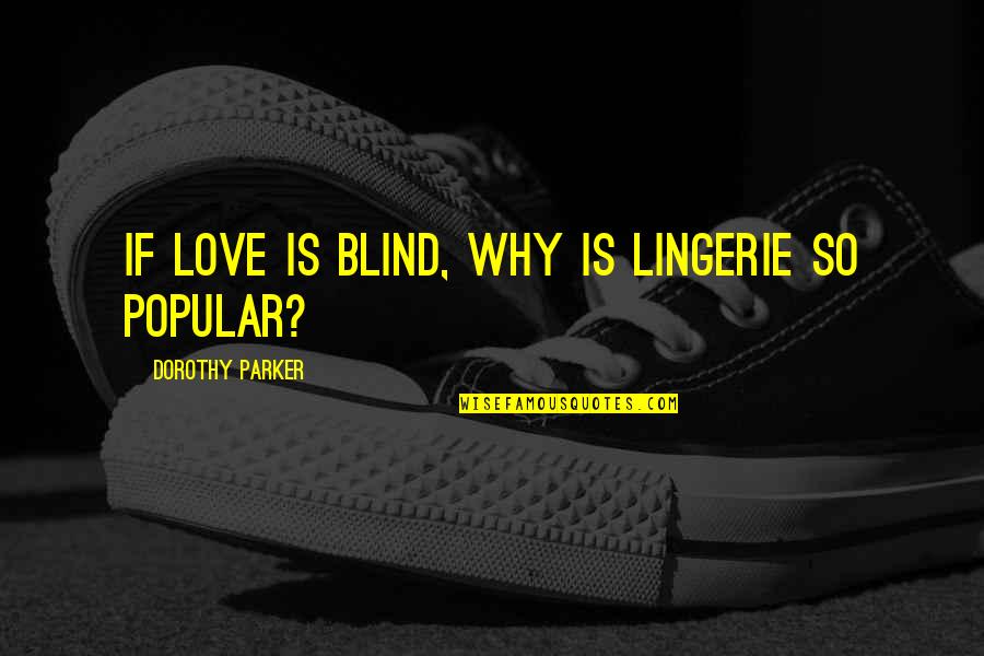 Valentines Day Funny Quotes By Dorothy Parker: If love is blind, why is lingerie so Valentines Day Funny Quotes By Dorothy Parker: If love is blind, why is lingerie so