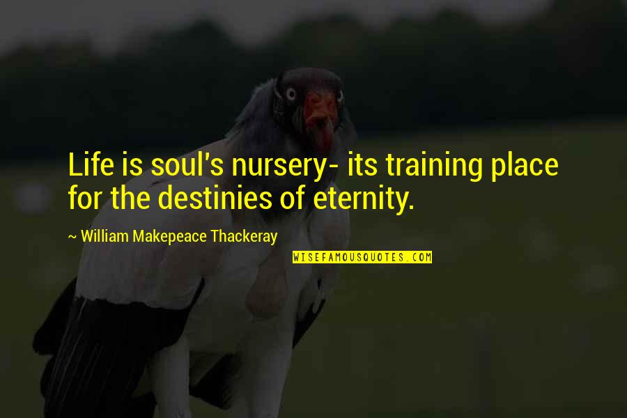 Valentines Day God Quotes By William Makepeace Thackeray: Life is soul's nursery- its training place for Valentines Day God Quotes By William Makepeace Thackeray: Life is soul's nursery- its training place for