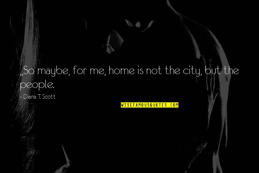 Valentines Day Hearts With Quotes By Diana T. Scott: ,,So maybe, for me, home is not the Valentines Day Hearts With Quotes By Diana T. Scott: ,,So maybe, for me, home is not the