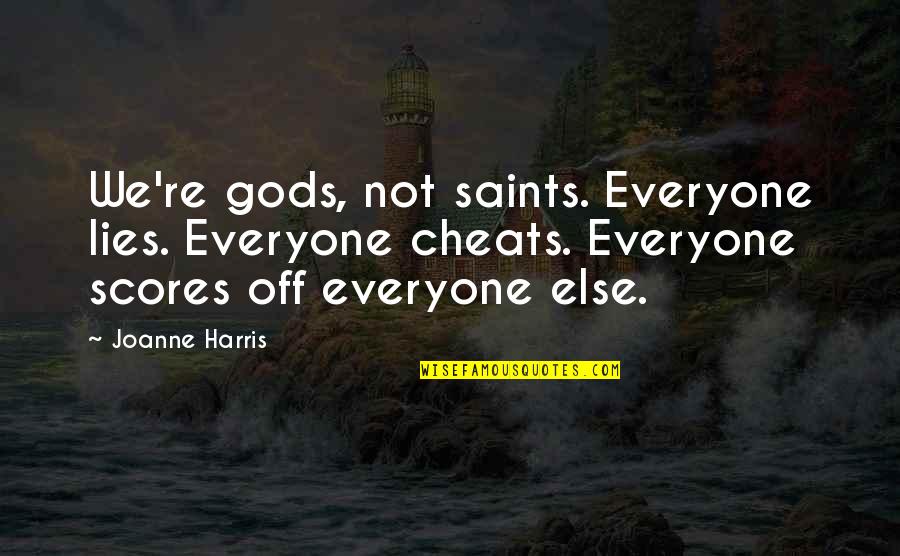 Valentines Day Ideas For Him Quotes By Joanne Harris: We're gods, not saints. Everyone lies. Everyone cheats. Valentines Day Ideas For Him Quotes By Joanne Harris: We're gods, not saints. Everyone lies. Everyone cheats.