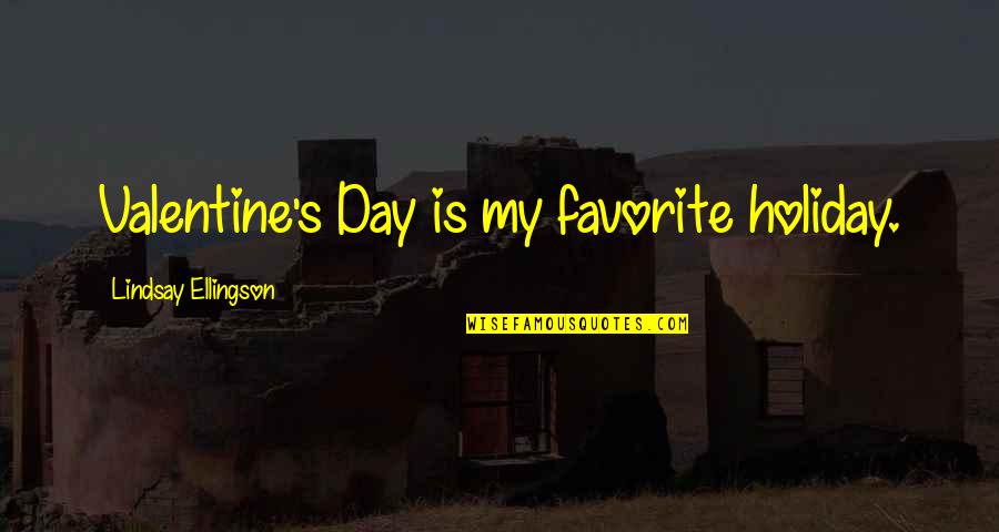 Valentine's Day Is Quotes By Lindsay Ellingson: Valentine's Day is my favorite holiday.