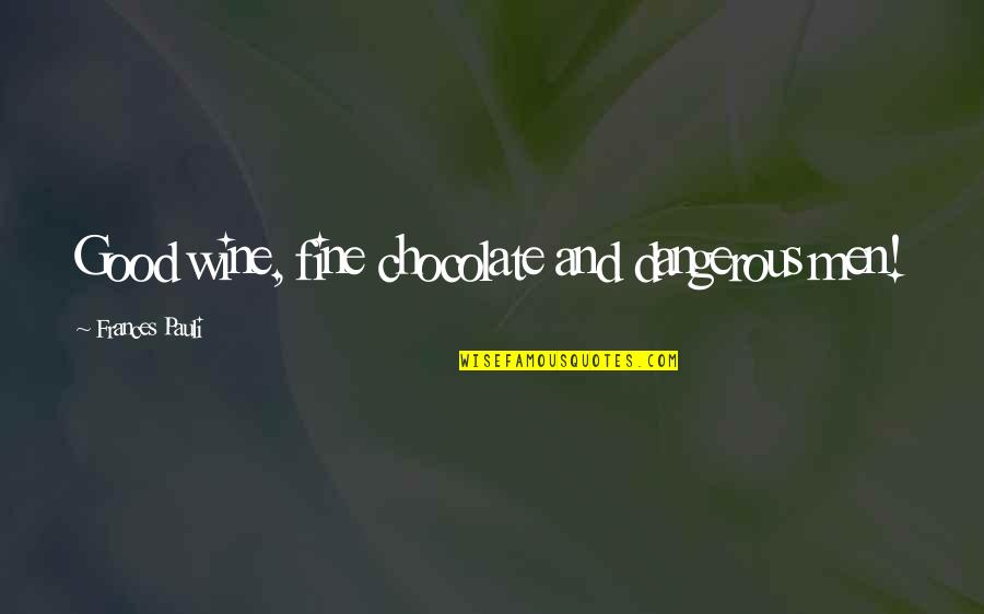 Valentines Day Party Quotes By Frances Pauli: Good wine, fine chocolate and dangerous men! Valentines Day Party Quotes By Frances Pauli: Good wine, fine chocolate and dangerous men!