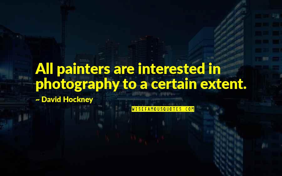 Valentines Day Poems Quotes By David Hockney: All painters are interested in photography to a