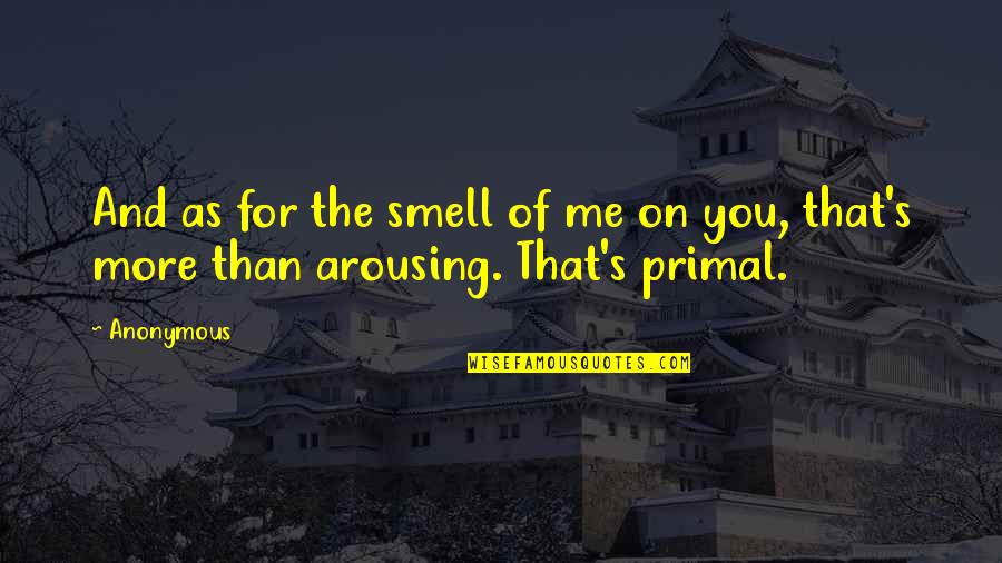 Valentines Day School Quotes By Anonymous: And as for the smell of me on