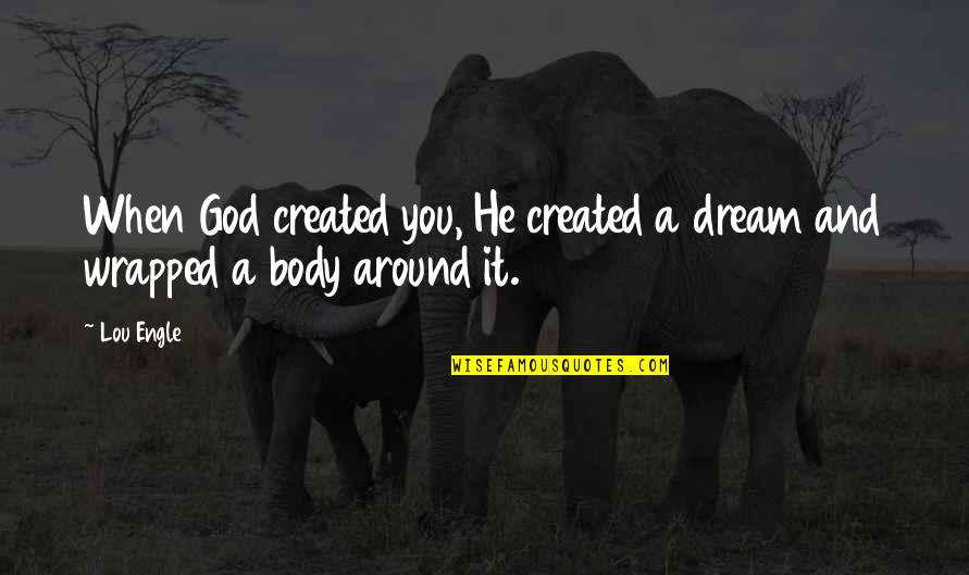 Valentines Day School Quotes By Lou Engle: When God created you, He created a dream