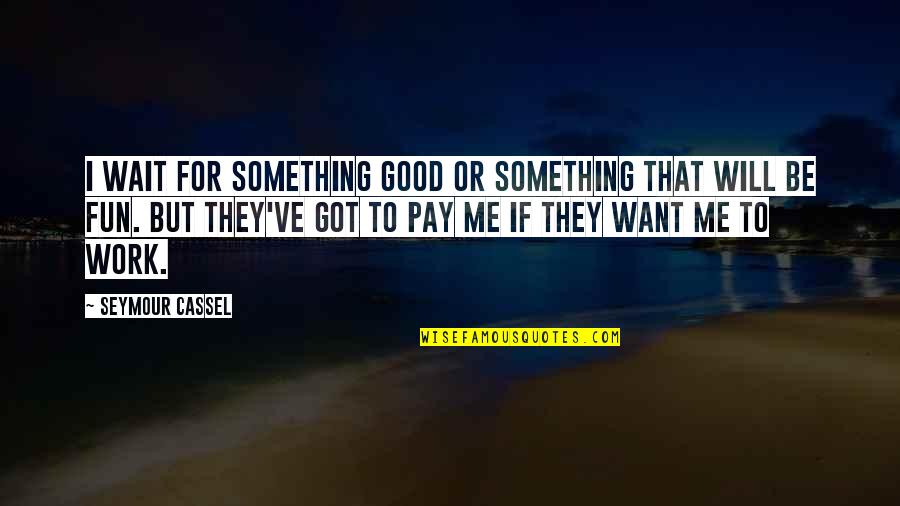 Valentine's Day Spa Quotes By Seymour Cassel: I wait for something good or something that