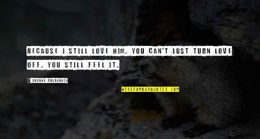 Valentine's Day Super Quotes By Susane Colasanti: Because I still love him. You can't just Valentine's Day Super Quotes By Susane Colasanti: Because I still love him. You can't just