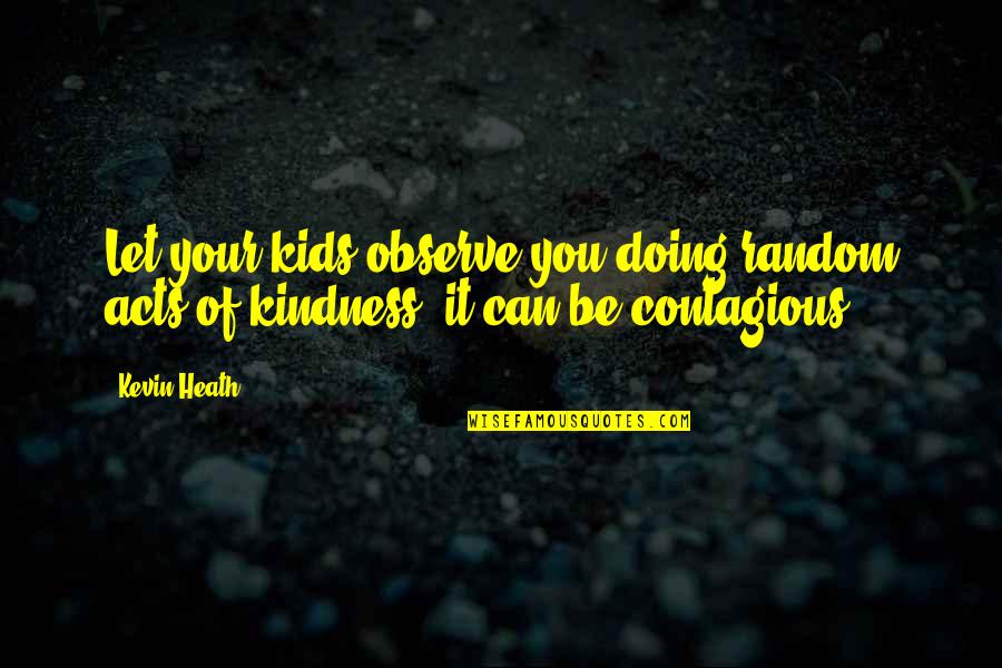 Valentines Day To My Boyfriend Quotes By Kevin Heath: Let your kids observe you doing random acts