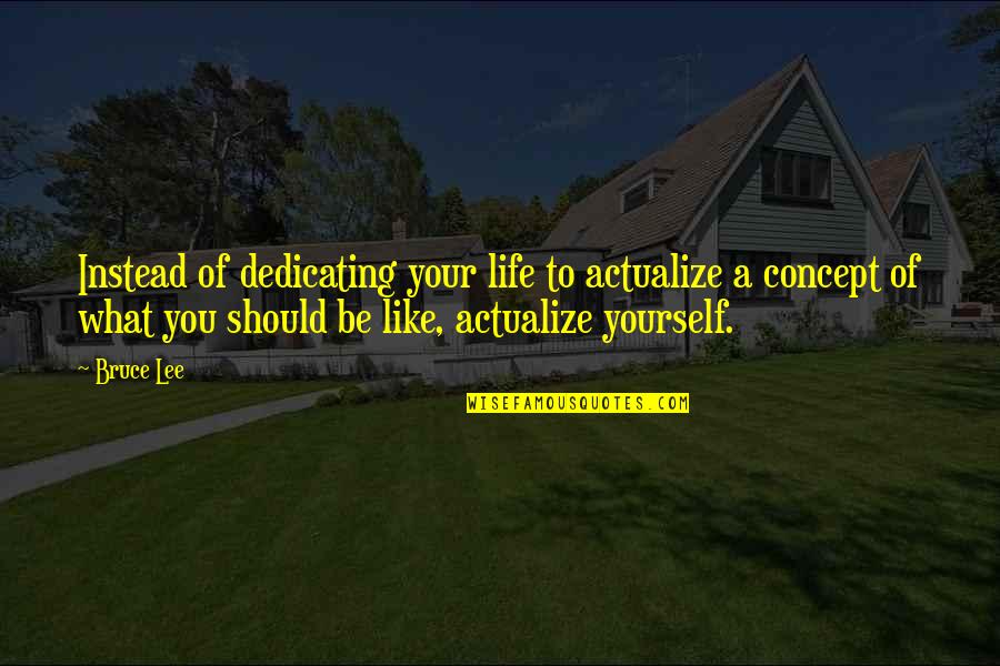Valentine's Day Work Quotes By Bruce Lee: Instead of dedicating your life to actualize a Valentine's Day Work Quotes By Bruce Lee: Instead of dedicating your life to actualize a