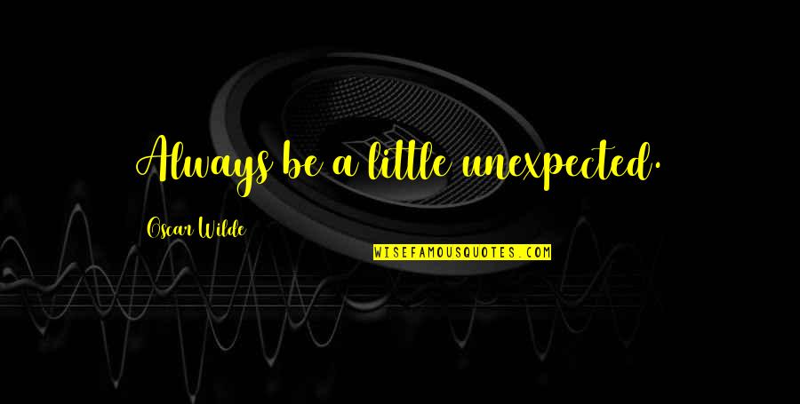 Valentines For Everyone Quotes By Oscar Wilde: Always be a little unexpected. Valentines For Everyone Quotes By Oscar Wilde: Always be a little unexpected.