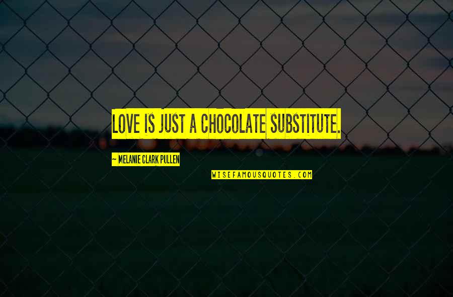 Valentines Funny Quotes By Melanie Clark Pullen: Love is just a chocolate substitute. Valentines Funny Quotes By Melanie Clark Pullen: Love is just a chocolate substitute.