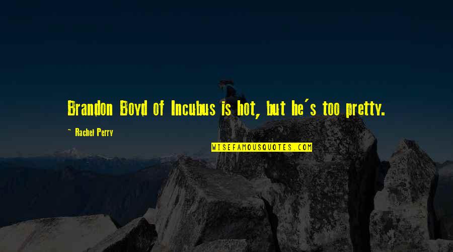 Valentines Funny Quotes By Rachel Perry: Brandon Boyd of Incubus is hot, but he's Valentines Funny Quotes By Rachel Perry: Brandon Boyd of Incubus is hot, but he's