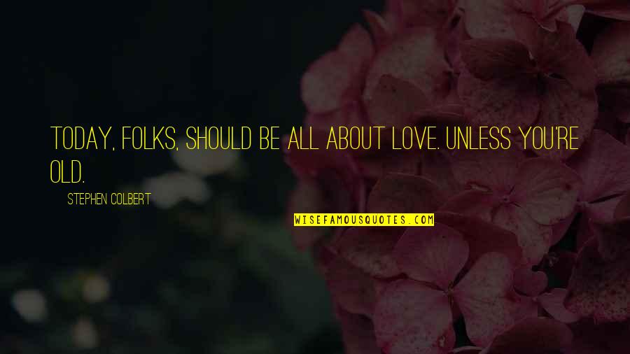 Valentines Funny Quotes By Stephen Colbert: Today, folks, should be all about love. Unless