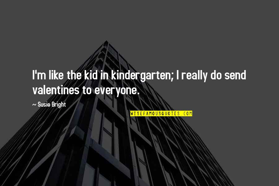 Valentines Quotes By Susie Bright: I'm like the kid in kindergarten; I really