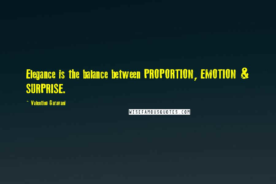 Valentino Garavani quotes: Elegance is the balance between PROPORTION, EMOTION & SURPRISE.