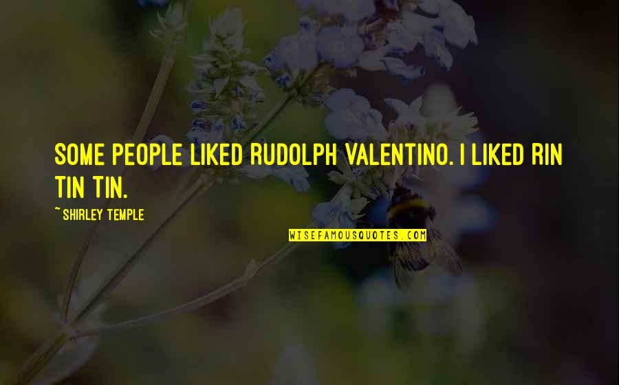 Valentino Rudolph Quotes By Shirley Temple: Some people liked Rudolph Valentino. I liked Rin