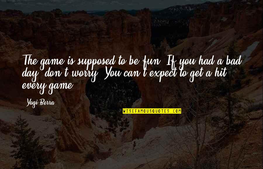 Valentyna Oleksyuk Quotes By Yogi Berra: The game is supposed to be fun. If