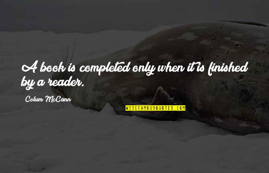 Valentyna Rader Quotes By Colum McCann: A book is completed only when it is Valentyna Rader Quotes By Colum McCann: A book is completed only when it is