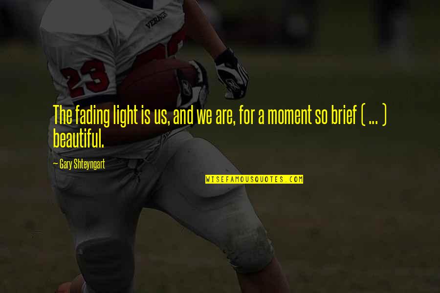 Valentyna Rader Quotes By Gary Shteyngart: The fading light is us, and we are,
