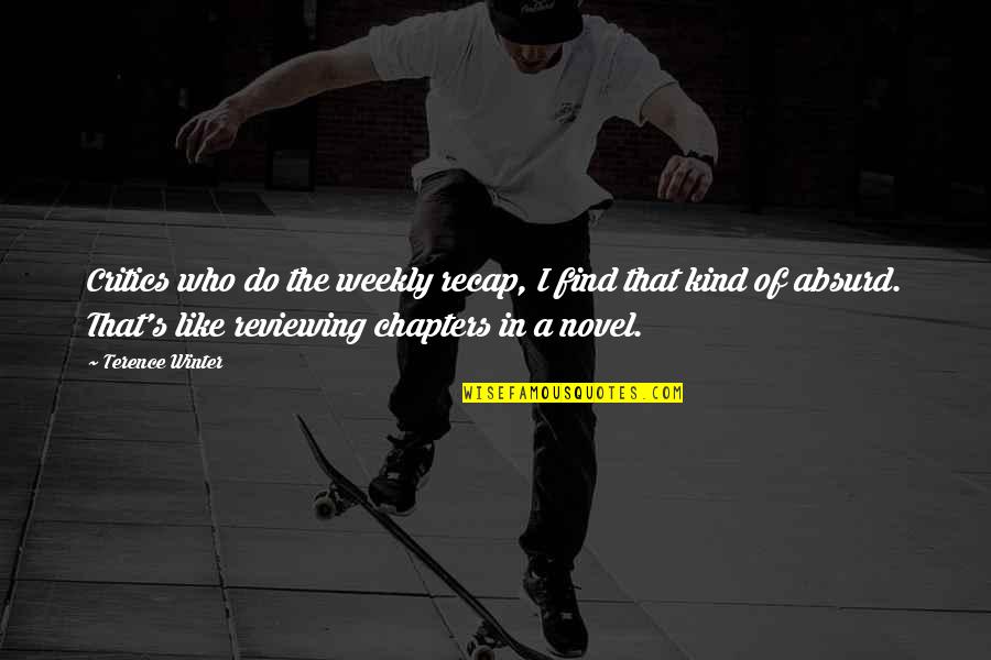 Valentyna Rader Quotes By Terence Winter: Critics who do the weekly recap, I find Valentyna Rader Quotes By Terence Winter: Critics who do the weekly recap, I find