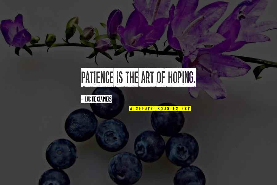 Valenzano Bakery Quotes By Luc De Clapiers: Patience is the art of hoping. Valenzano Bakery Quotes By Luc De Clapiers: Patience is the art of hoping.