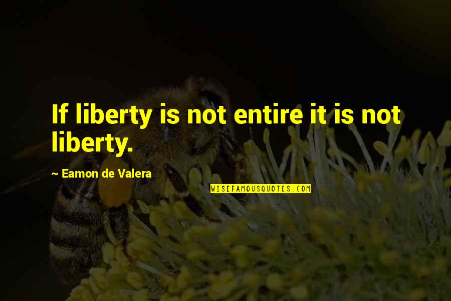 Valera Quotes By Eamon De Valera: If liberty is not entire it is not